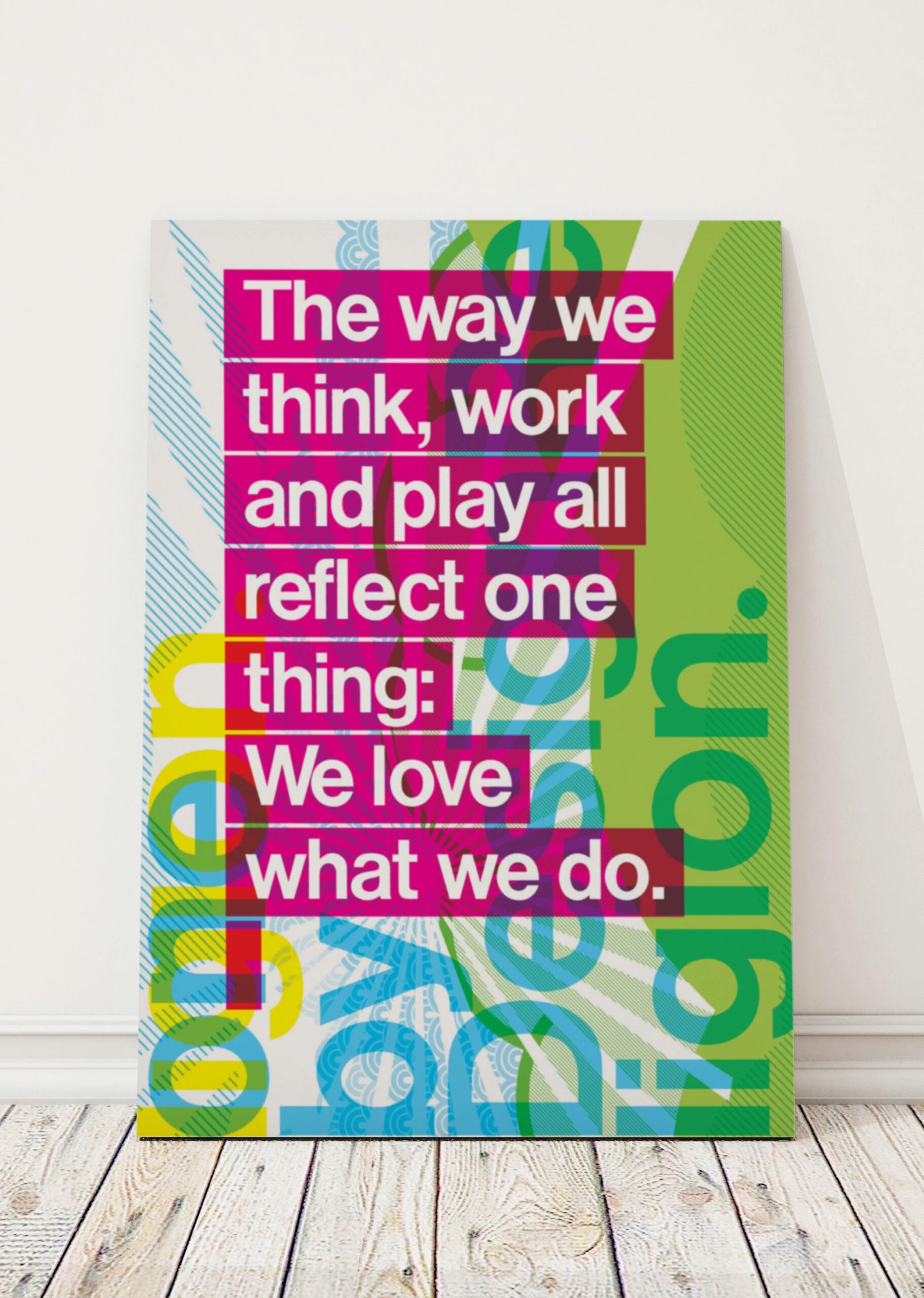 Creative poster using the phrase, The way we think, work and play all reflect one thing: we love what we do